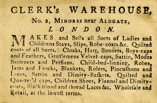 Eine alte Werbung für Clerk's Warehouse, das sich an Nr. 2 Minores in der Nähe von Aldgate, London, befindet, mit Text, der das Angebot des Warenhauses beschreibt.